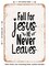 DECORATIVE METAL SIGN - Fall For Jesus He Never Leaves - Vintage Rusty Look